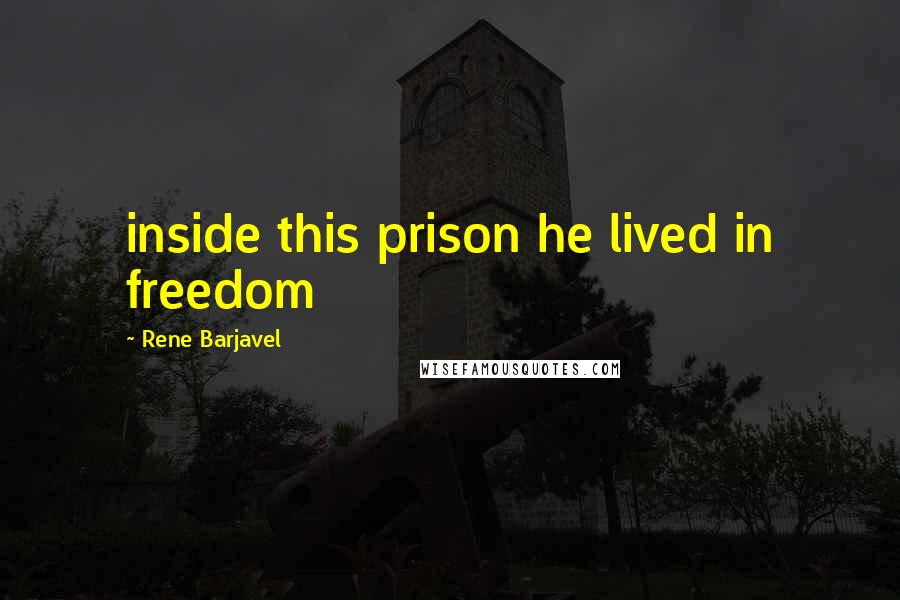 Rene Barjavel quotes: inside this prison he lived in freedom