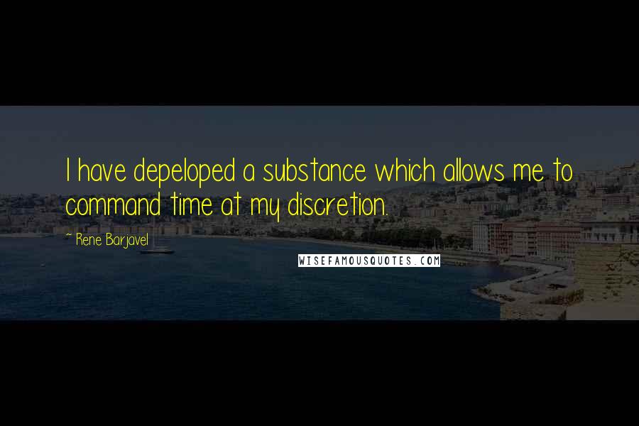 Rene Barjavel quotes: I have depeloped a substance which allows me to command time at my discretion.