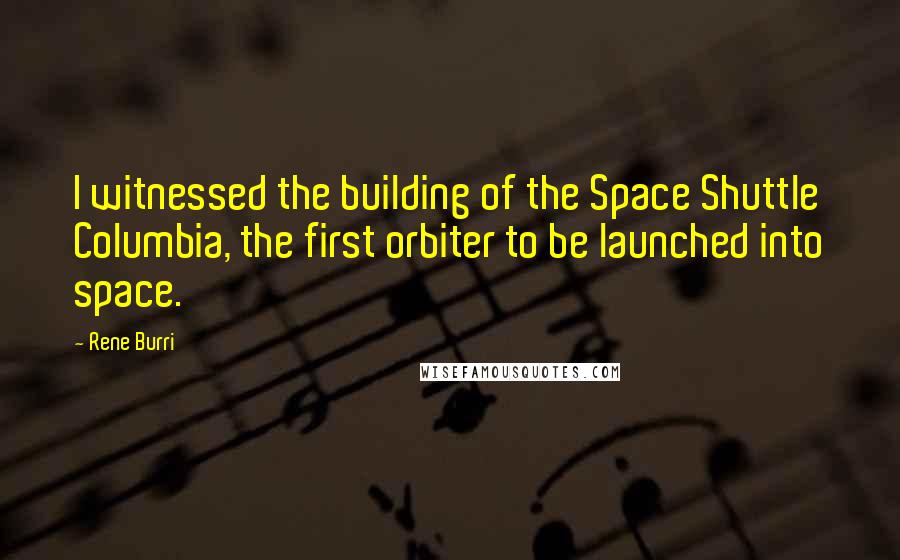 Rene Burri quotes: I witnessed the building of the Space Shuttle Columbia, the first orbiter to be launched into space.