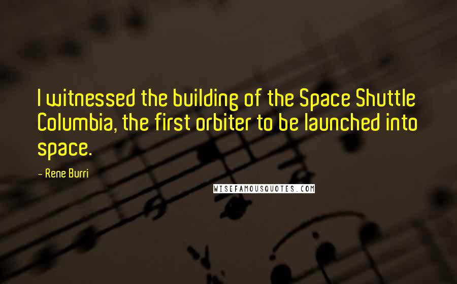 Rene Burri quotes: I witnessed the building of the Space Shuttle Columbia, the first orbiter to be launched into space. Rene Burri quotes: I witnessed the building of the Space Shuttle Columbia, the first orbiter to be launched into space.