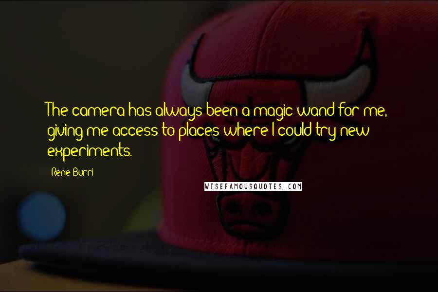 Rene Burri quotes: The camera has always been a magic wand for me, giving me access to places where I could try new experiments. Rene Burri quotes: The camera has always been a magic wand for me, giving me access to places where I could try new experiments.
