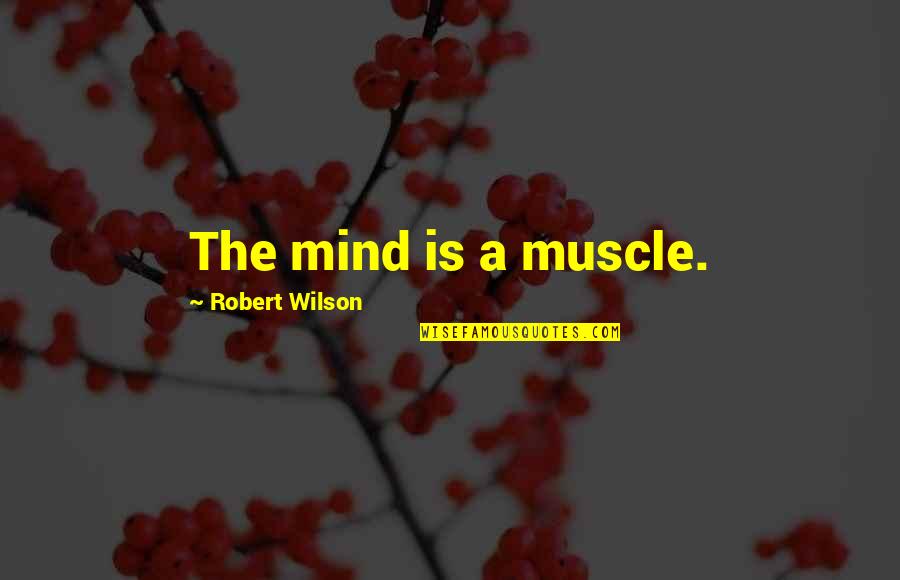 Rene Cassin Quotes By Robert Wilson: The mind is a muscle.