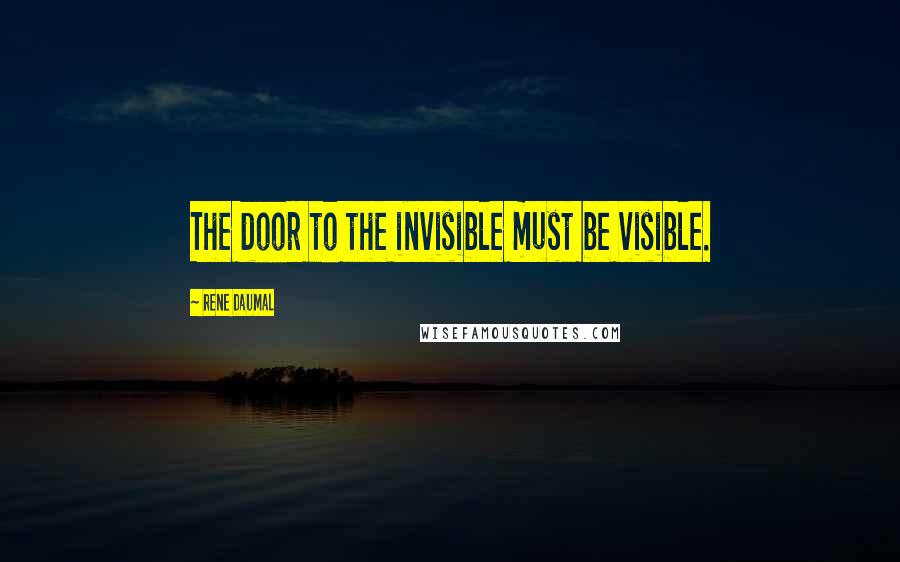 Rene Daumal quotes: The door to the invisible must be visible.