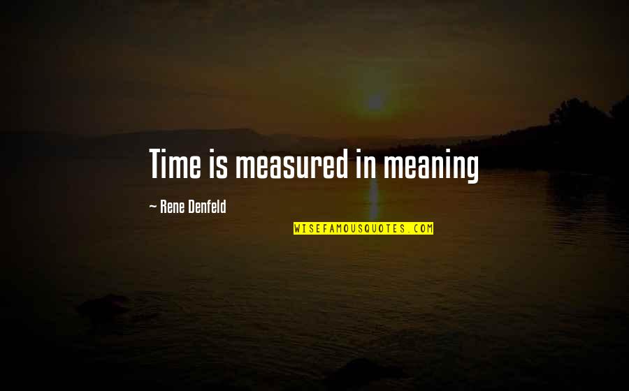 Rene Denfeld Quotes By Rene Denfeld: Time is measured in meaning Rene Denfeld Quotes By Rene Denfeld: Time is measured in meaning
