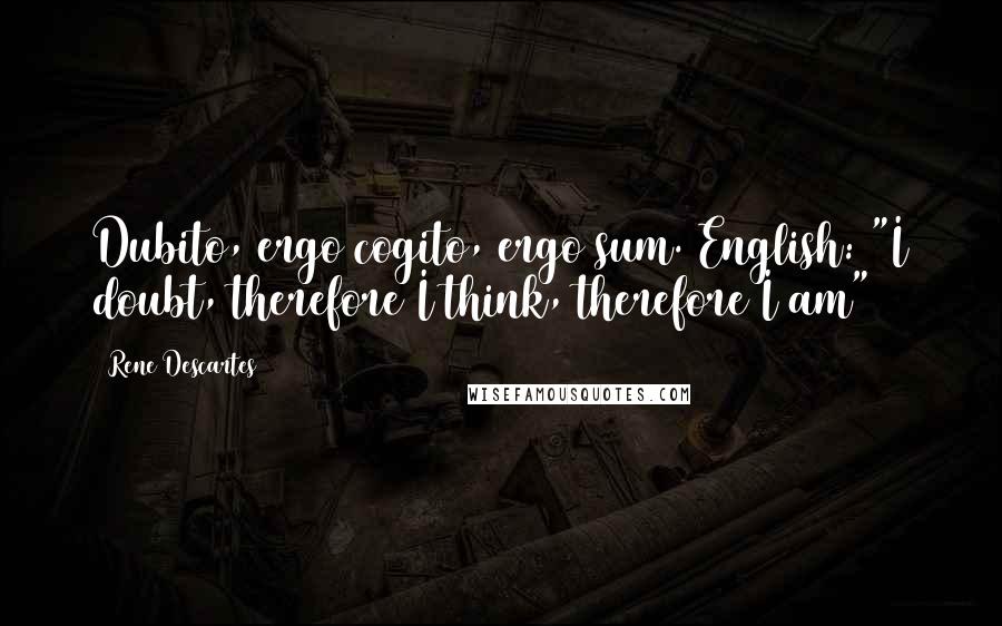 Rene Descartes quotes: Dubito, ergo cogito, ergo sum.(English: "I doubt, therefore I think, therefore I am")