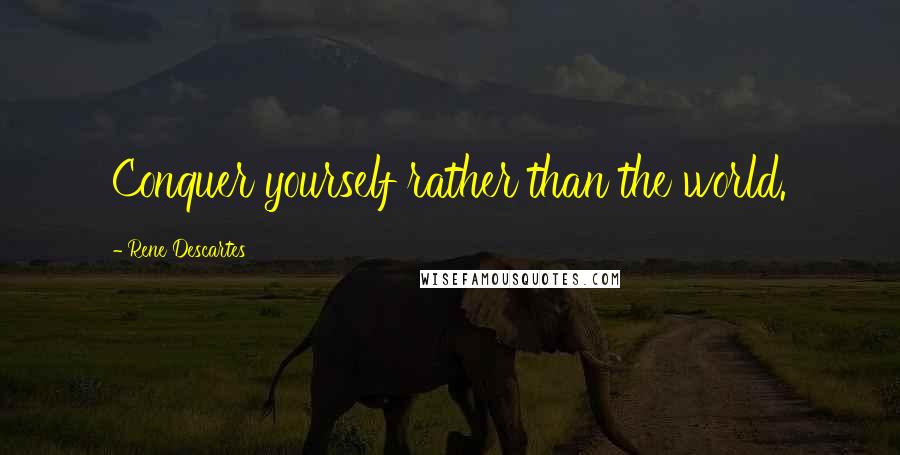Rene Descartes quotes: Conquer yourself rather than the world.