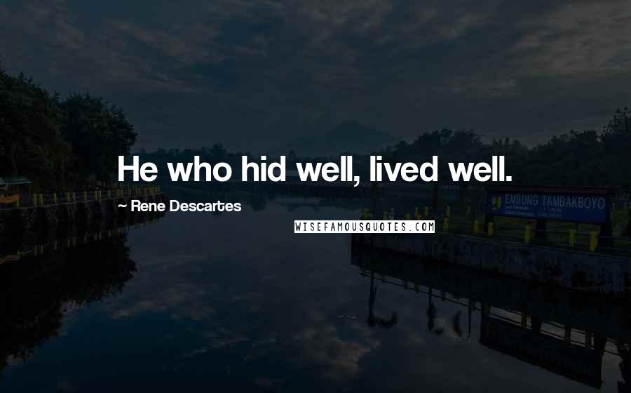 Rene Descartes quotes: He who hid well, lived well.