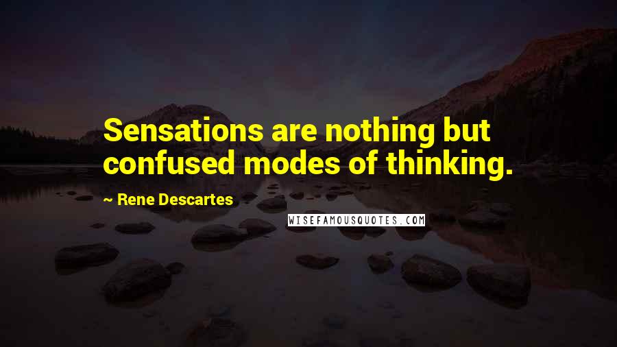 Rene Descartes quotes: Sensations are nothing but confused modes of thinking.