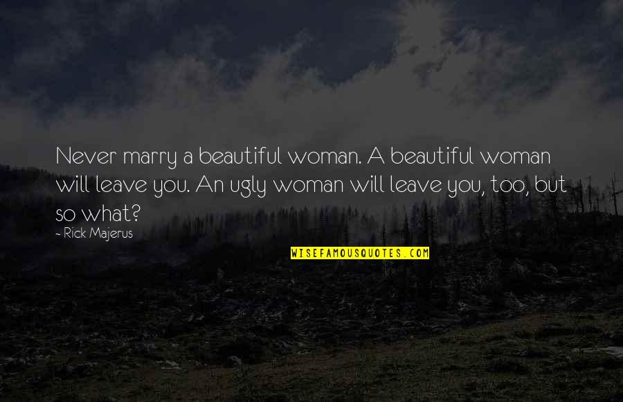 Rene Descartes Rationalism Quotes By Rick Majerus: Never marry a beautiful woman. A beautiful woman Rene Descartes Rationalism Quotes By Rick Majerus: Never marry a beautiful woman. A beautiful woman