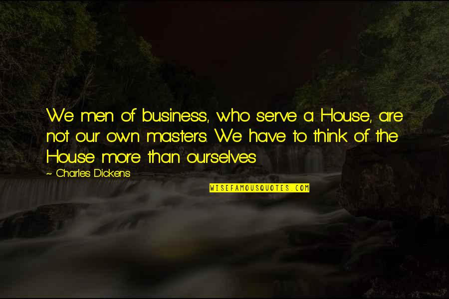 Rene Fonck Quotes By Charles Dickens: We men of business, who serve a House, Rene Fonck Quotes By Charles Dickens: We men of business, who serve a House,