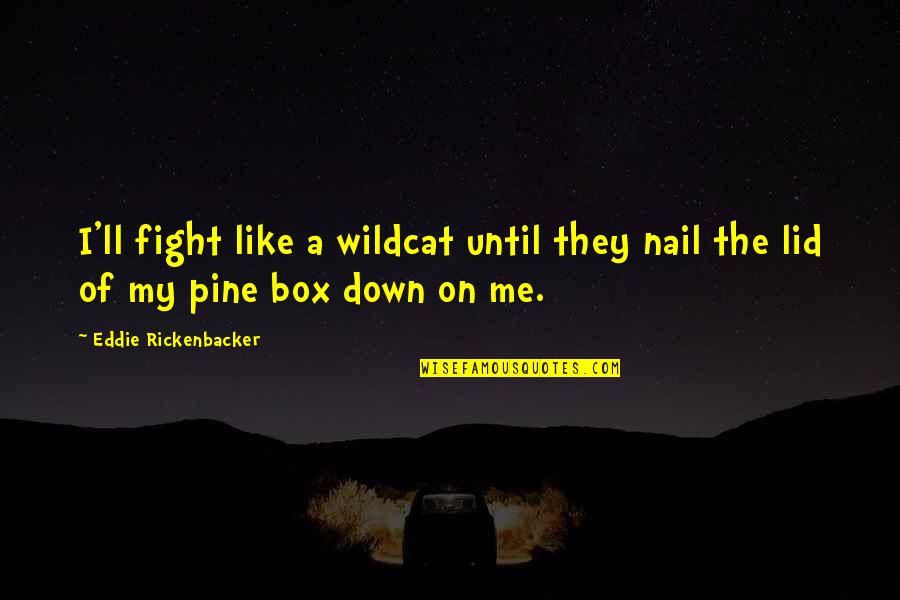 Rene Gagnon Quotes By Eddie Rickenbacker: I'll fight like a wildcat until they nail Rene Gagnon Quotes By Eddie Rickenbacker: I'll fight like a wildcat until they nail