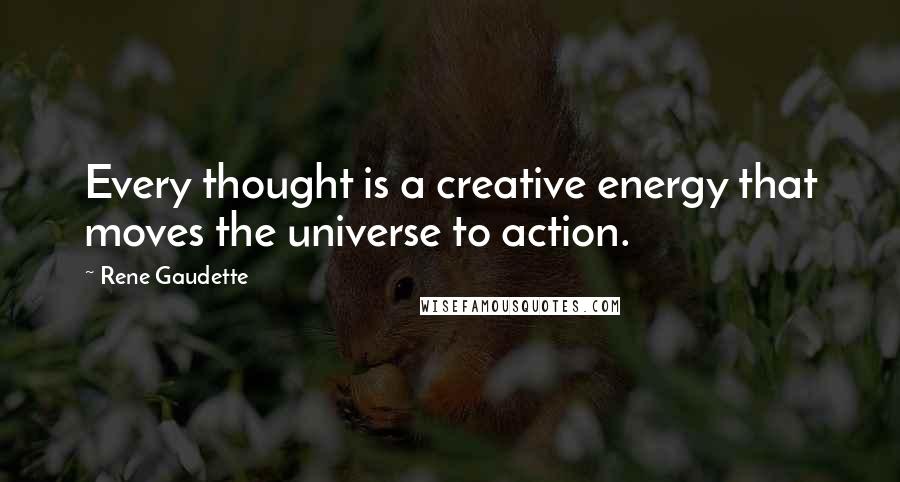 Rene Gaudette quotes: Every thought is a creative energy that moves the universe to action.