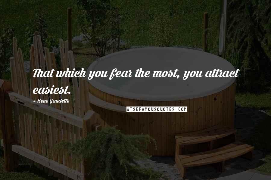 Rene Gaudette quotes: That which you fear the most, you attract easiest.