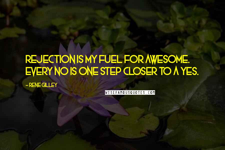 Rene Gilley quotes: Rejection is my fuel for awesome. Every no is one step closer to a yes.