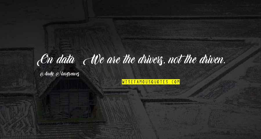 Rene Goupil Quotes By Andy Hargreaves: On data: We are the drivers, not the Rene Goupil Quotes By Andy Hargreaves: On data: We are the drivers, not the