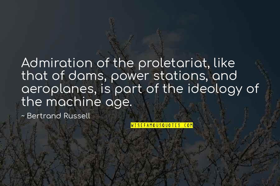Rene Goupil Quotes By Bertrand Russell: Admiration of the proletariat, like that of dams, Rene Goupil Quotes By Bertrand Russell: Admiration of the proletariat, like that of dams,