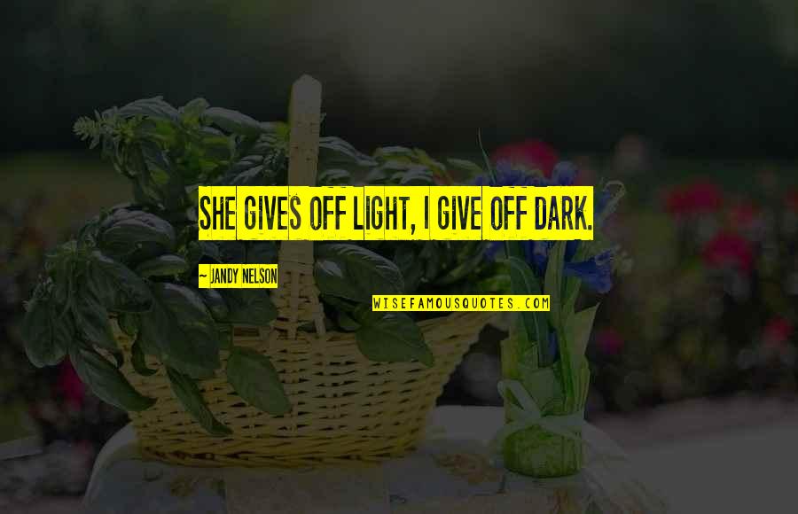 Rene Goupil Quotes By Jandy Nelson: She gives off light, I give off dark. Rene Goupil Quotes By Jandy Nelson: She gives off light, I give off dark.