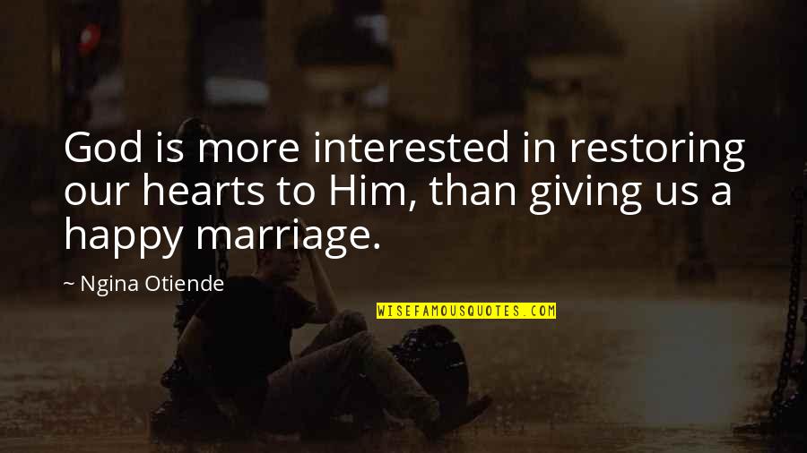 Rene Goupil Quotes By Ngina Otiende: God is more interested in restoring our hearts Rene Goupil Quotes By Ngina Otiende: God is more interested in restoring our hearts