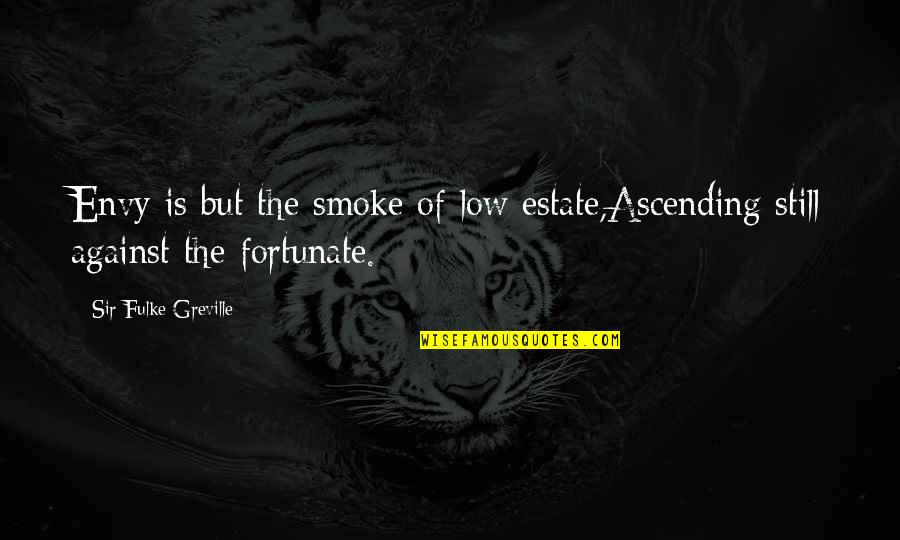 Rene Goupil Quotes By Sir Fulke Greville: Envy is but the smoke of low estate,Ascending Rene Goupil Quotes By Sir Fulke Greville: Envy is but the smoke of low estate,Ascending