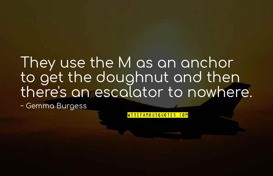 Rene Lavand Quotes By Gemma Burgess: They use the M as an anchor to Rene Lavand Quotes By Gemma Burgess: They use the M as an anchor to