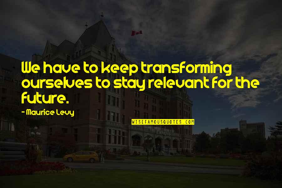 Rene Lavand Quotes By Maurice Levy: We have to keep transforming ourselves to stay