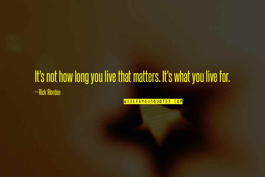 Rene Lavand Quotes By Rick Riordan: It's not how long you live that matters.