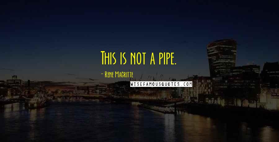 Rene Magritte quotes: This is not a pipe.