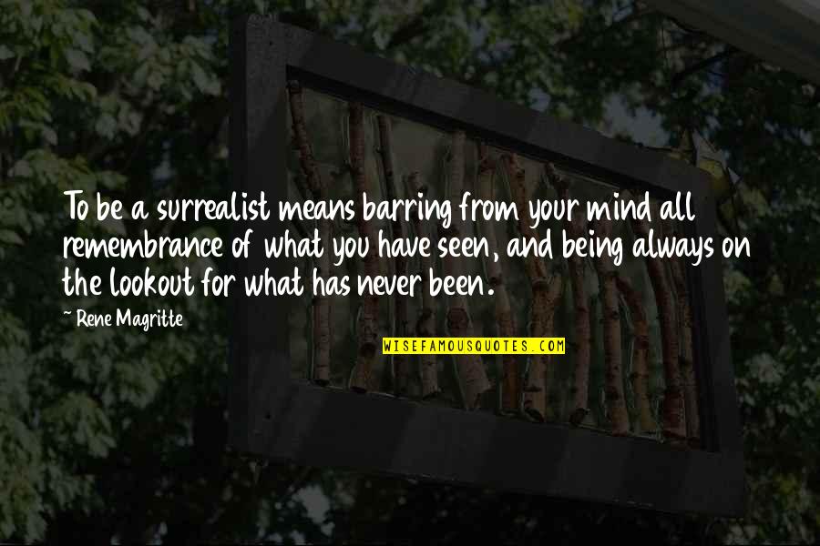Rene Magritte Quotes By Rene Magritte: To be a surrealist means barring from your