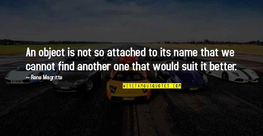 Rene Magritte Quotes By Rene Magritte: An object is not so attached to its