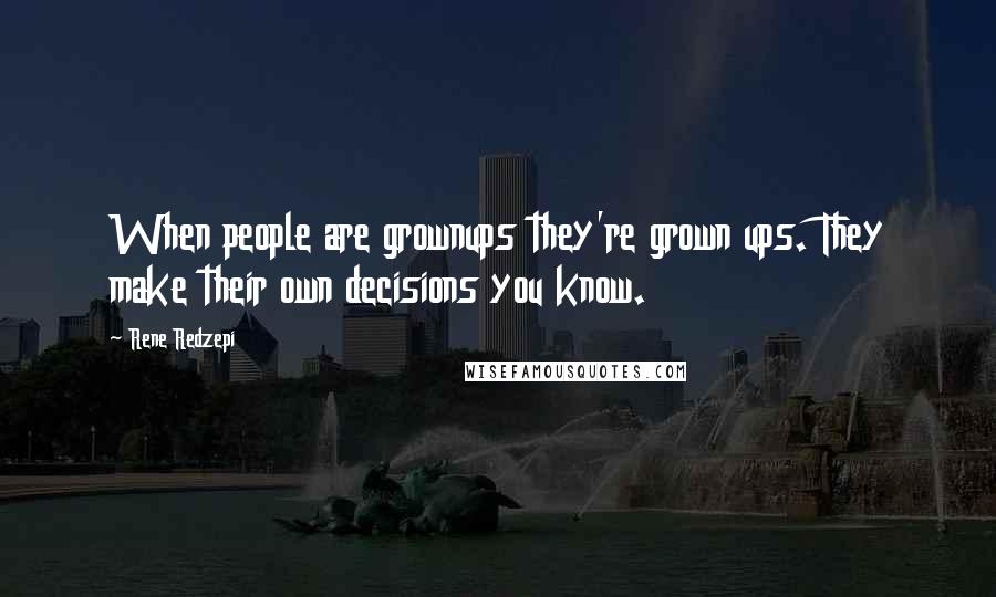 Rene Redzepi quotes: When people are grownups they're grown ups. They make their own decisions you know.