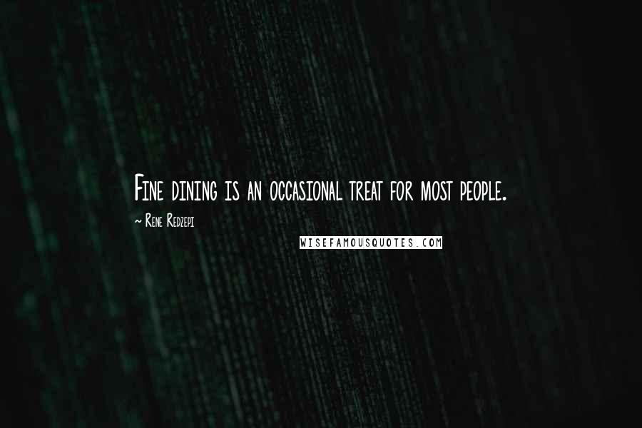 Rene Redzepi quotes: Fine dining is an occasional treat for most people.