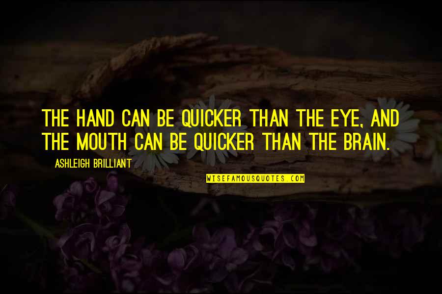 Rene Requiestas Quotes By Ashleigh Brilliant: The hand can be quicker than the eye, Rene Requiestas Quotes By Ashleigh Brilliant: The hand can be quicker than the eye,