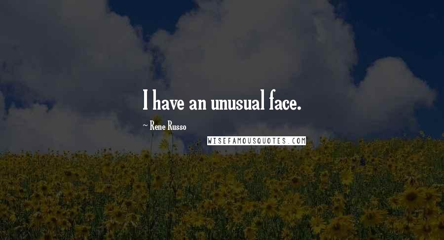 Rene Russo quotes: I have an unusual face.