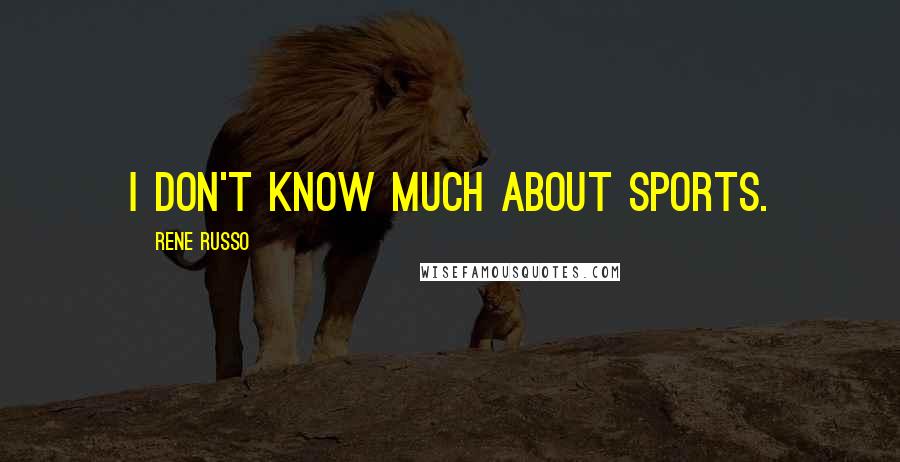 Rene Russo quotes: I don't know much about sports.