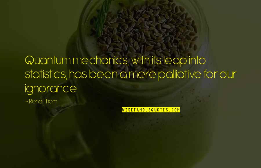 Rene Thom Quotes By Rene Thom: Quantum mechanics, with its leap into statistics, has