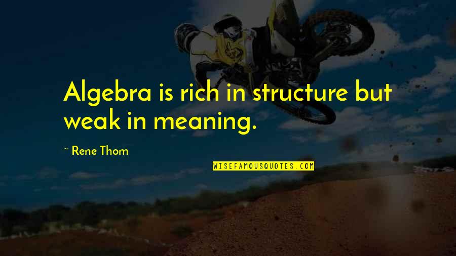 Rene Thom Quotes By Rene Thom: Algebra is rich in structure but weak in