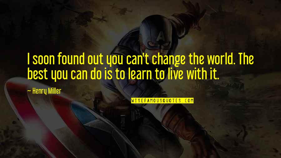 Renedor Quotes By Henry Miller: I soon found out you can't change the