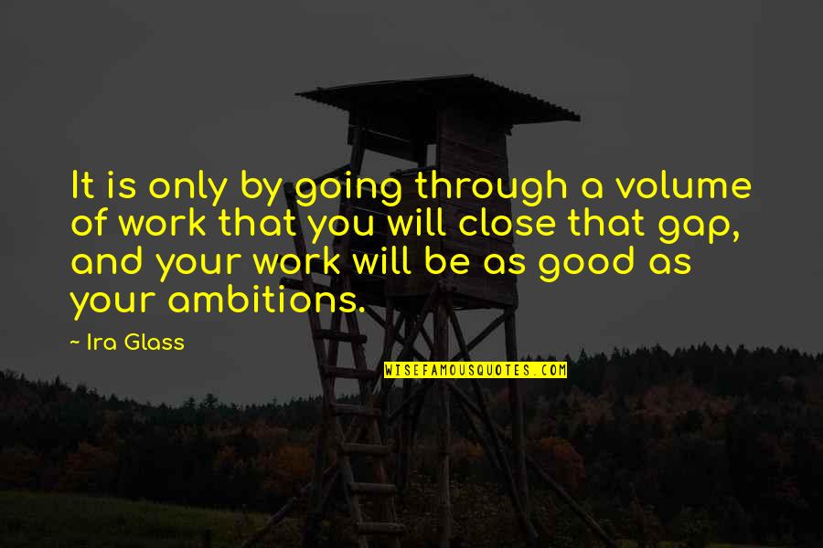 Renee Adoree Quotes By Ira Glass: It is only by going through a volume Renee Adoree Quotes By Ira Glass: It is only by going through a volume