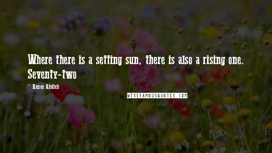 Renee Ahdieh quotes: Where there is a setting sun, there is also a rising one. Seventy-two