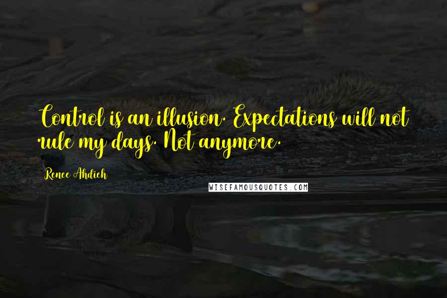 Renee Ahdieh quotes: Control is an illusion. Expectations will not rule my days. Not anymore.