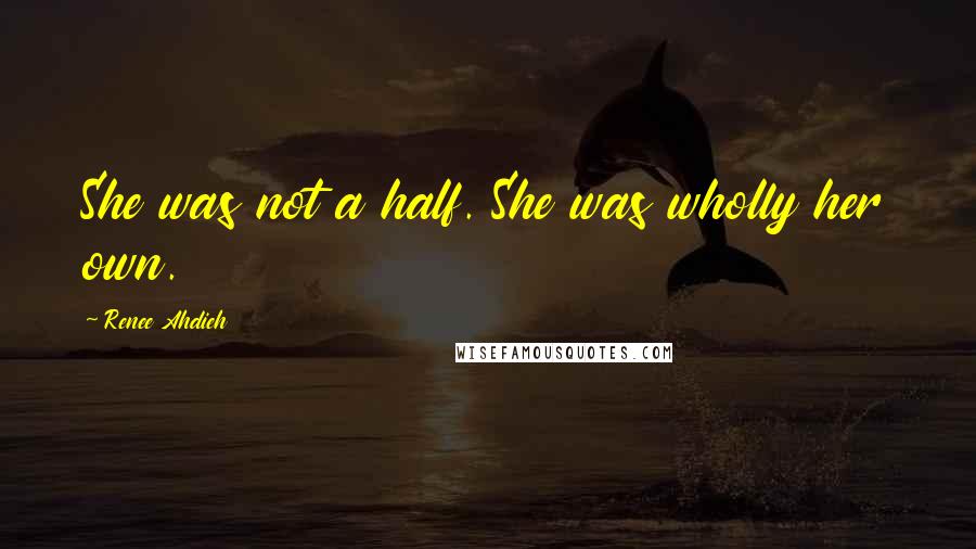 Renee Ahdieh quotes: She was not a half. She was wholly her own.