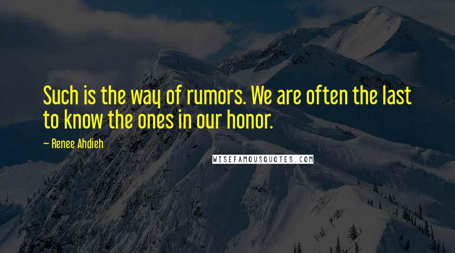 Renee Ahdieh quotes: Such is the way of rumors. We are often the last to know the ones in our honor.