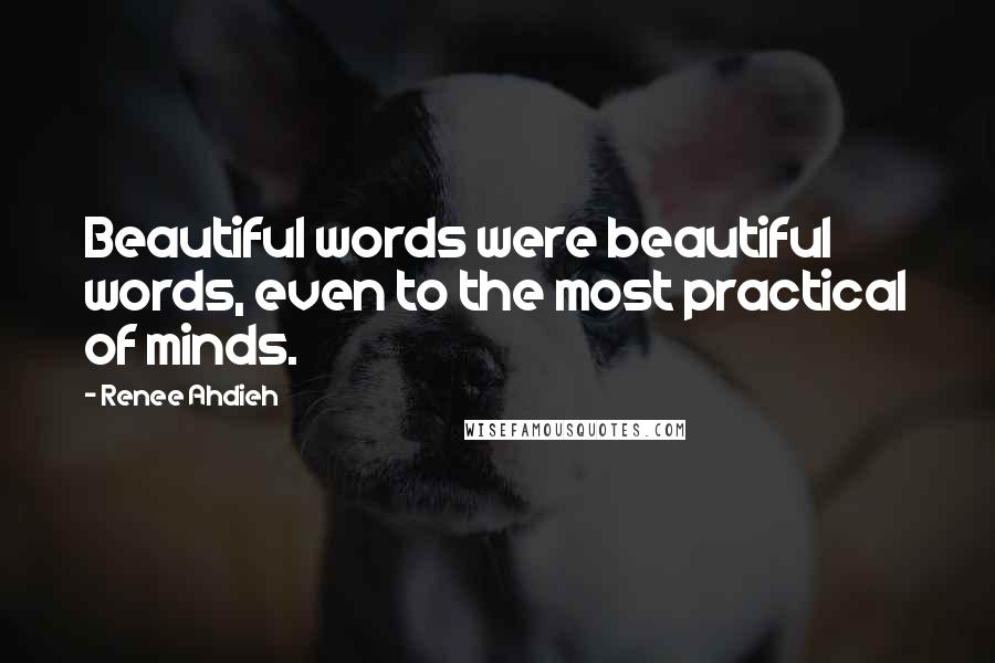 Renee Ahdieh quotes: Beautiful words were beautiful words, even to the most practical of minds.
