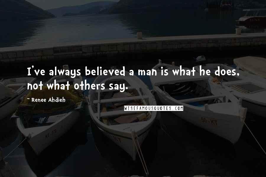 Renee Ahdieh quotes: I've always believed a man is what he does, not what others say.