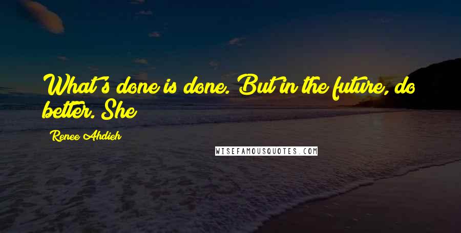 Renee Ahdieh quotes: What's done is done. But in the future, do better. She