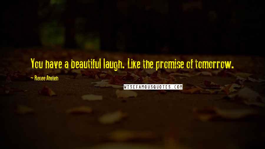 Renee Ahdieh quotes: You have a beautiful laugh. Like the promise of tomorrow.