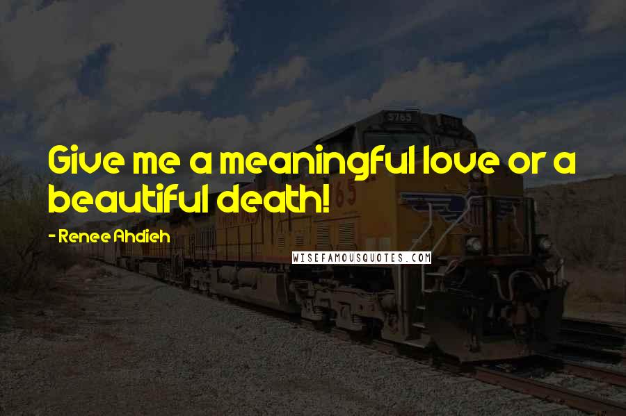 Renee Ahdieh quotes: Give me a meaningful love or a beautiful death!