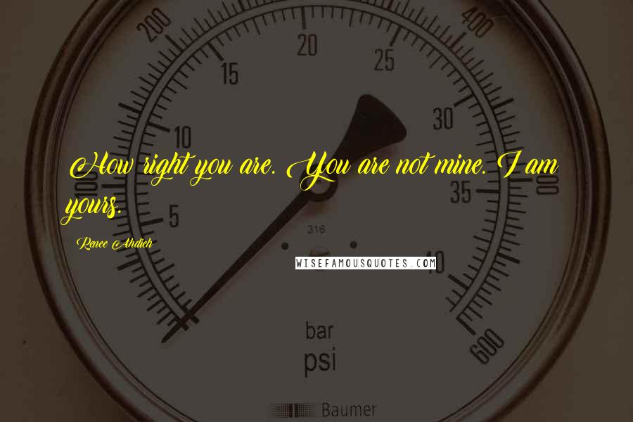 Renee Ahdieh quotes: How right you are. You are not mine. I am yours.