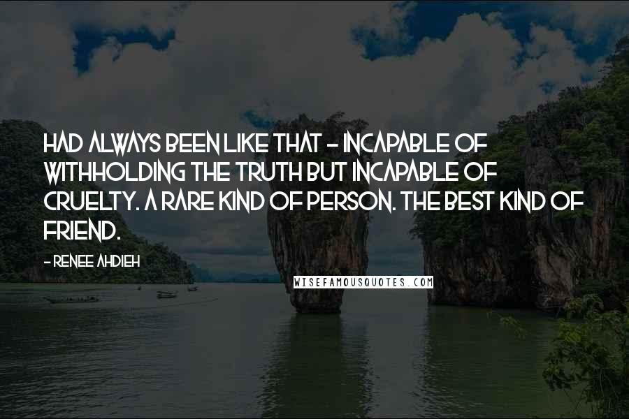 Renee Ahdieh quotes: had always been like that - incapable of withholding the truth but incapable of cruelty. A rare kind of person. The best kind of friend.