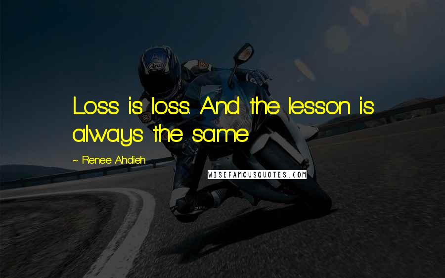 Renee Ahdieh quotes: Loss is loss. And the lesson is always the same.